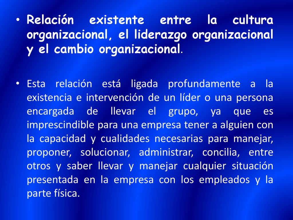 Relación existente entre la cultura organizacional, el liderazgo organizacional y el cambio organizacional.