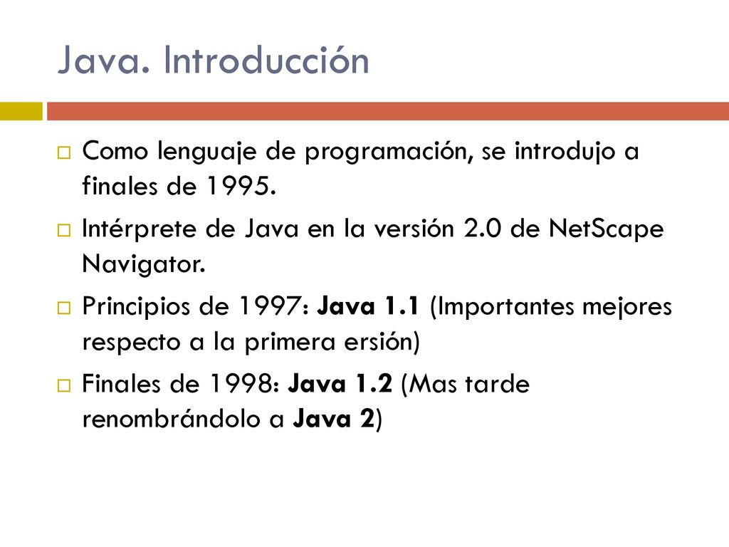 Java. Introducción Como lenguaje de programación, se introdujo a finales de Intérprete de Java en la versión 2.0 de NetScape Navigator.