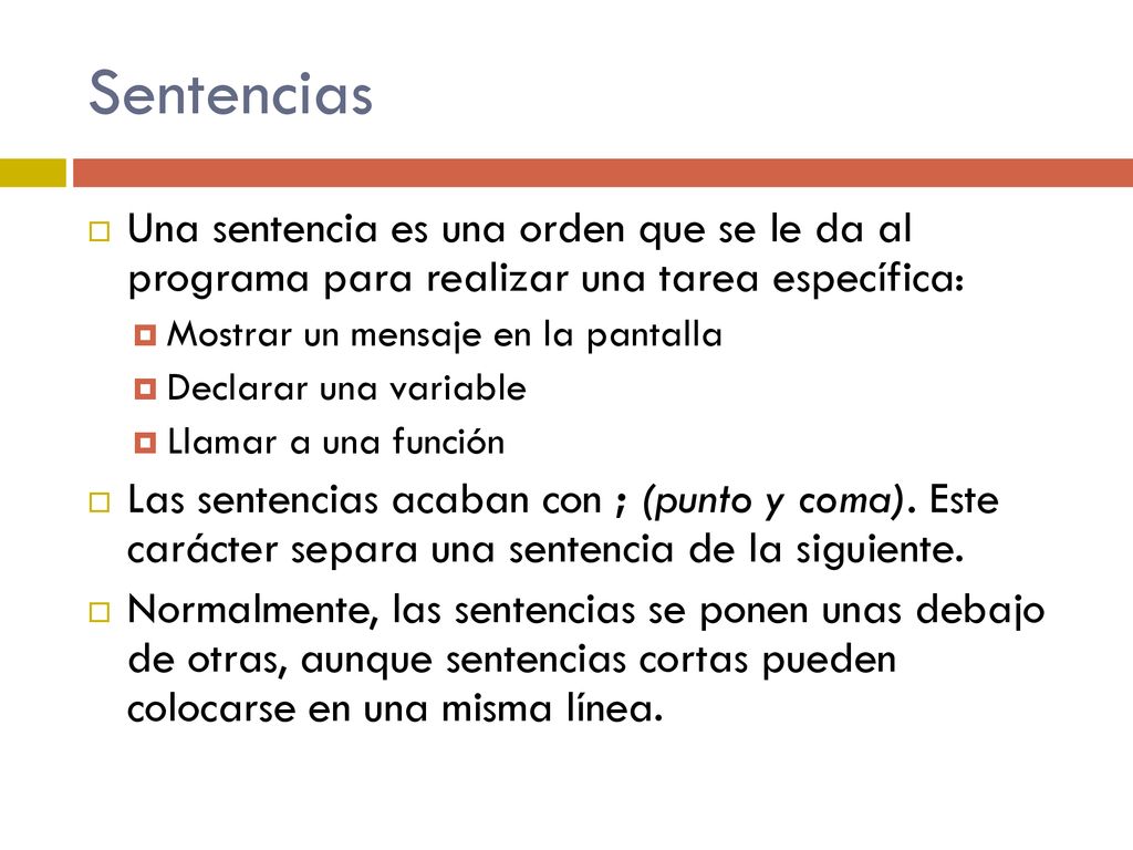 Sentencias Una sentencia es una orden que se le da al programa para realizar una tarea específica: