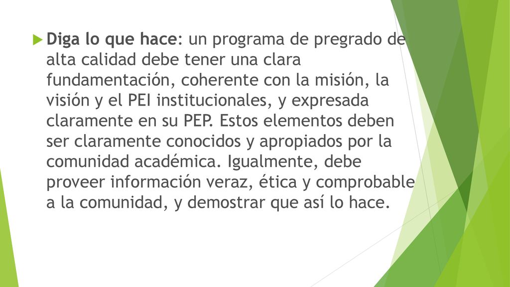 Diga lo que hace: un programa de pregrado de alta calidad debe tener una clara fundamentación, coherente con la misión, la visión y el PEI institucionales, y expresada claramente en su PEP.
