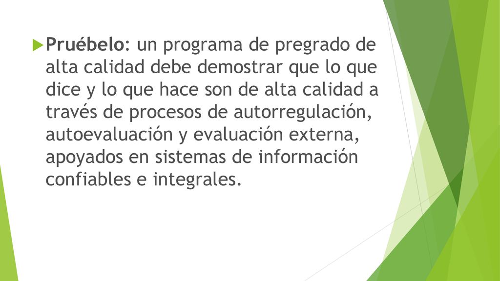 Pruébelo: un programa de pregrado de alta calidad debe demostrar que lo que dice y lo que hace son de alta calidad a través de procesos de autorregulación, autoevaluación y evaluación externa, apoyados en sistemas de información confiables e integrales.