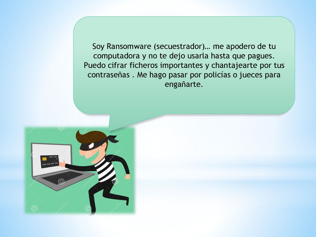 Soy Ransomware (secuestrador)… me apodero de tu computadora y no te dejo usarla hasta que pagues.