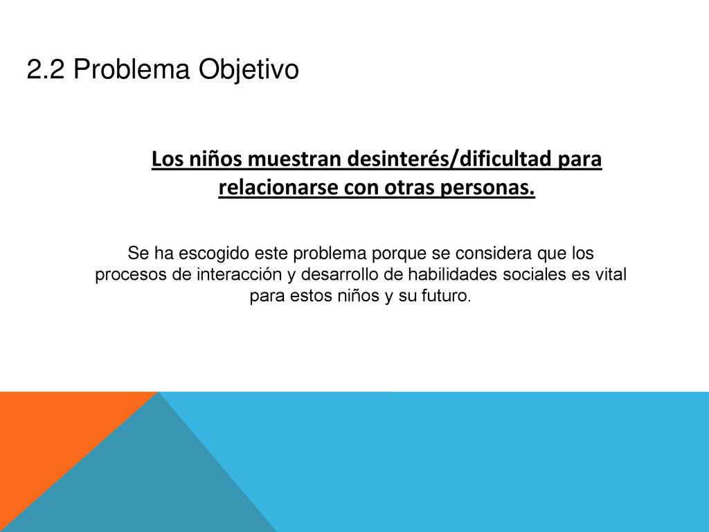 2.2 Problema Objetivo Los niños muestran desinterés/dificultad para relacionarse con otras personas.