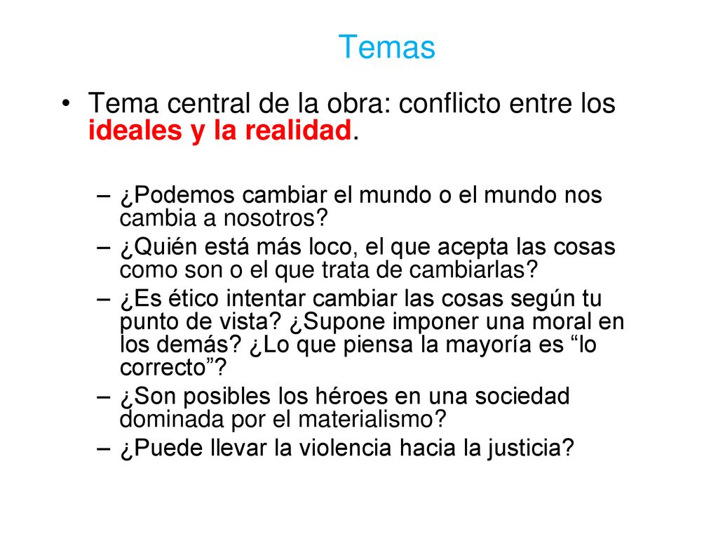 Temas Tema central de la obra: conflicto entre los ideales y la realidad. ¿Podemos cambiar el mundo o el mundo nos cambia a nosotros