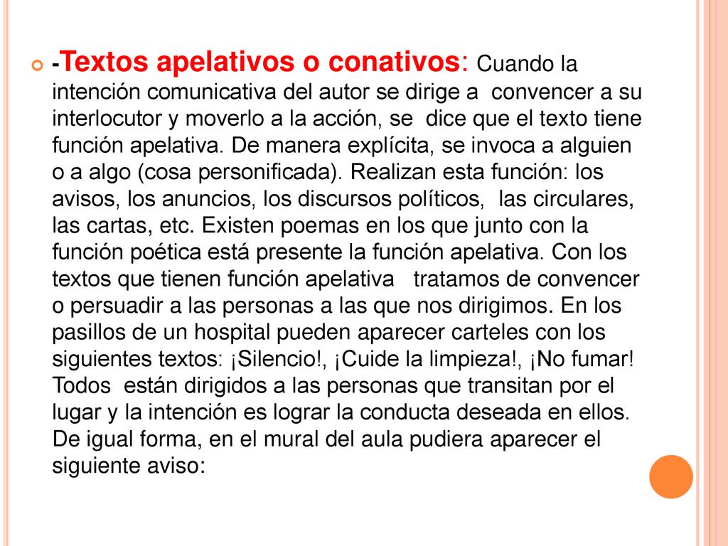 -Textos apelativos o conativos: Cuando la intención comunicativa del autor se dirige a convencer a su interlocutor y moverlo a la acción, se dice que el texto tiene función apelativa.