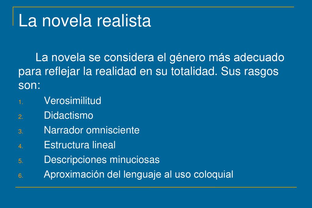 La novela realista La novela se considera el género más adecuado para reflejar la realidad en su totalidad. Sus rasgos son: