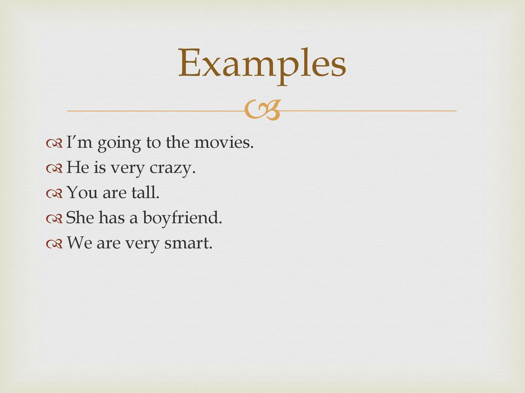 Examples I’m going to the movies. He is very crazy. You are tall.