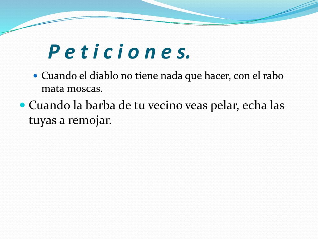P e t i c i o n e s. Cuando el diablo no tiene nada que hacer, con el rabo mata moscas.