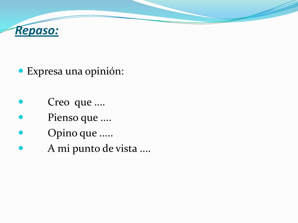 Repaso: Expresa una opinión: Creo que .... Pienso que ....