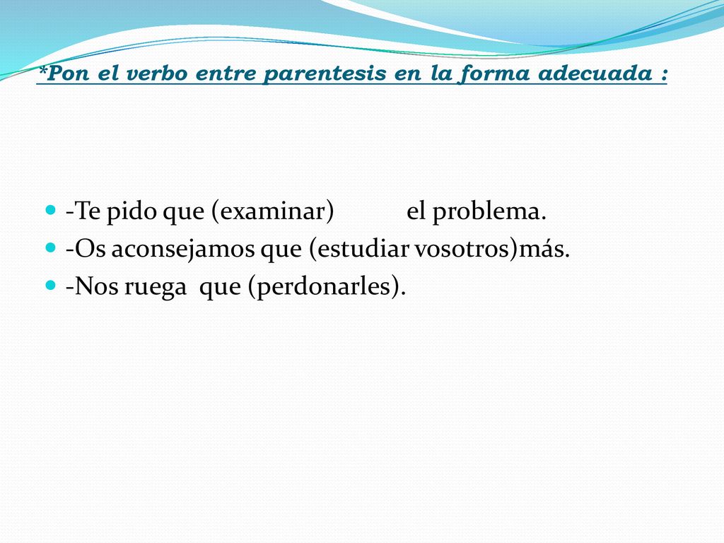*Pon el verbo entre parentesis en la forma adecuada :