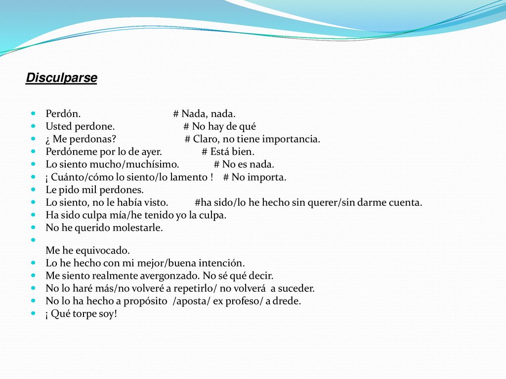 Disculparse Perdón. # Nada, nada. Usted perdone. # No hay de qué
