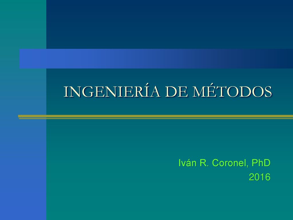 INGENIERÍA DE MÉTODOS Iván R. Coronel, PhD 2016