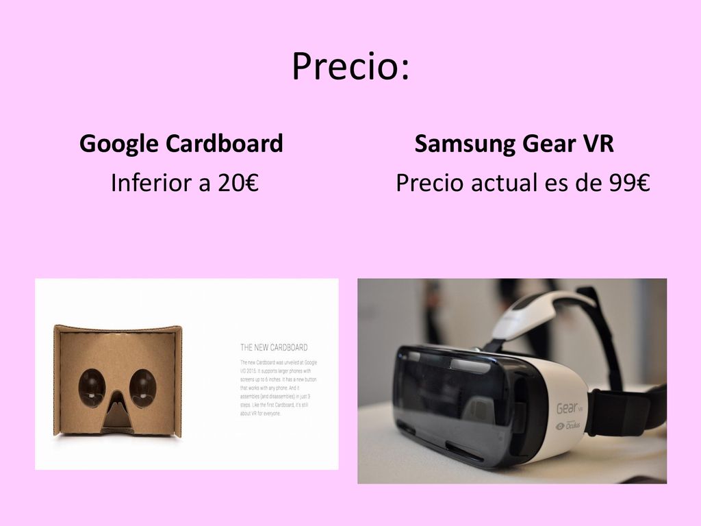 Precio: Google Cardboard Samsung Gear VR Inferior a 20€ Precio actual es de 99€