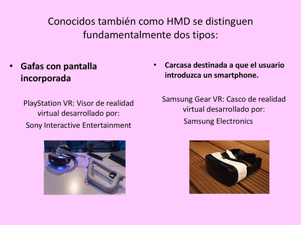 Conocidos también como HMD se distinguen fundamentalmente dos tipos: