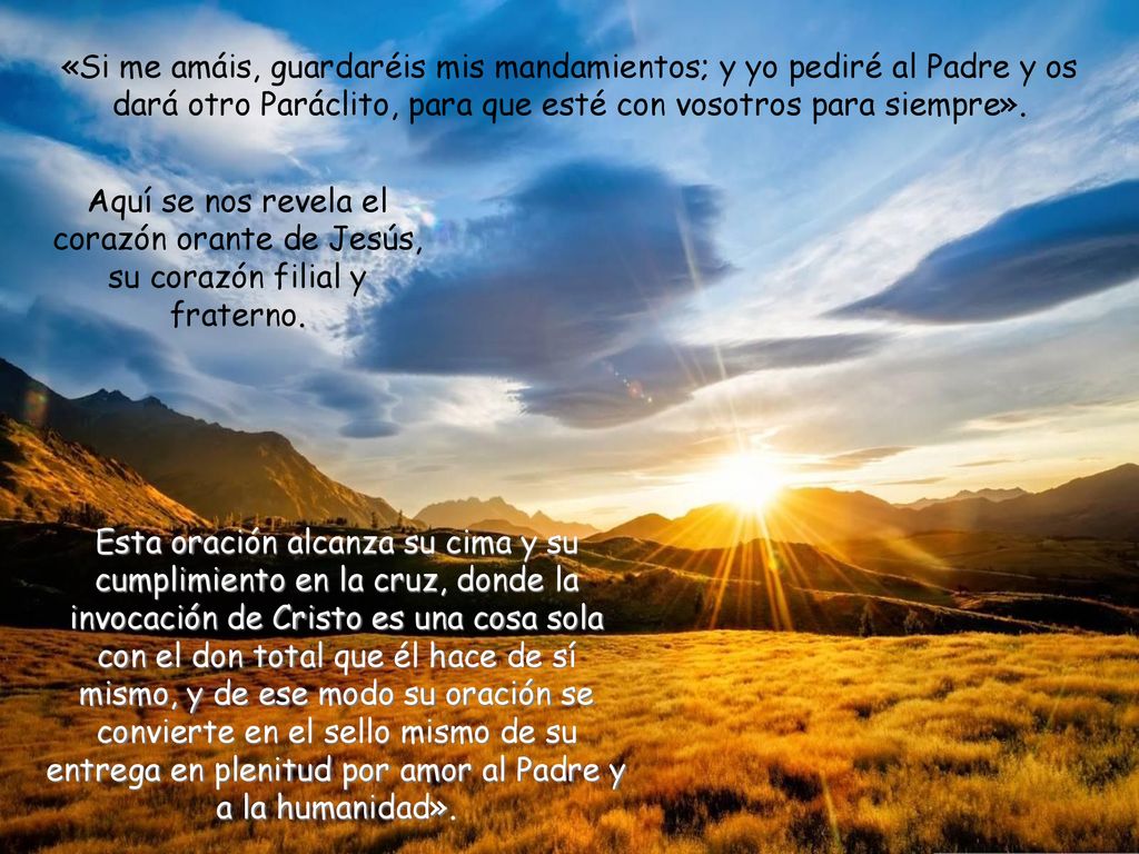 «Si me amáis, guardaréis mis mandamientos; y yo pediré al Padre y os dará otro Paráclito, para que esté con vosotros para siempre».