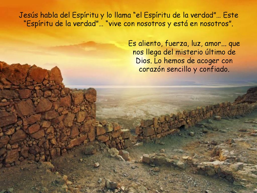 Jesús habla del Espíritu y lo llama el Espíritu de la verdad … Este Espíritu de la verdad … vive con nosotros y está en nosotros .