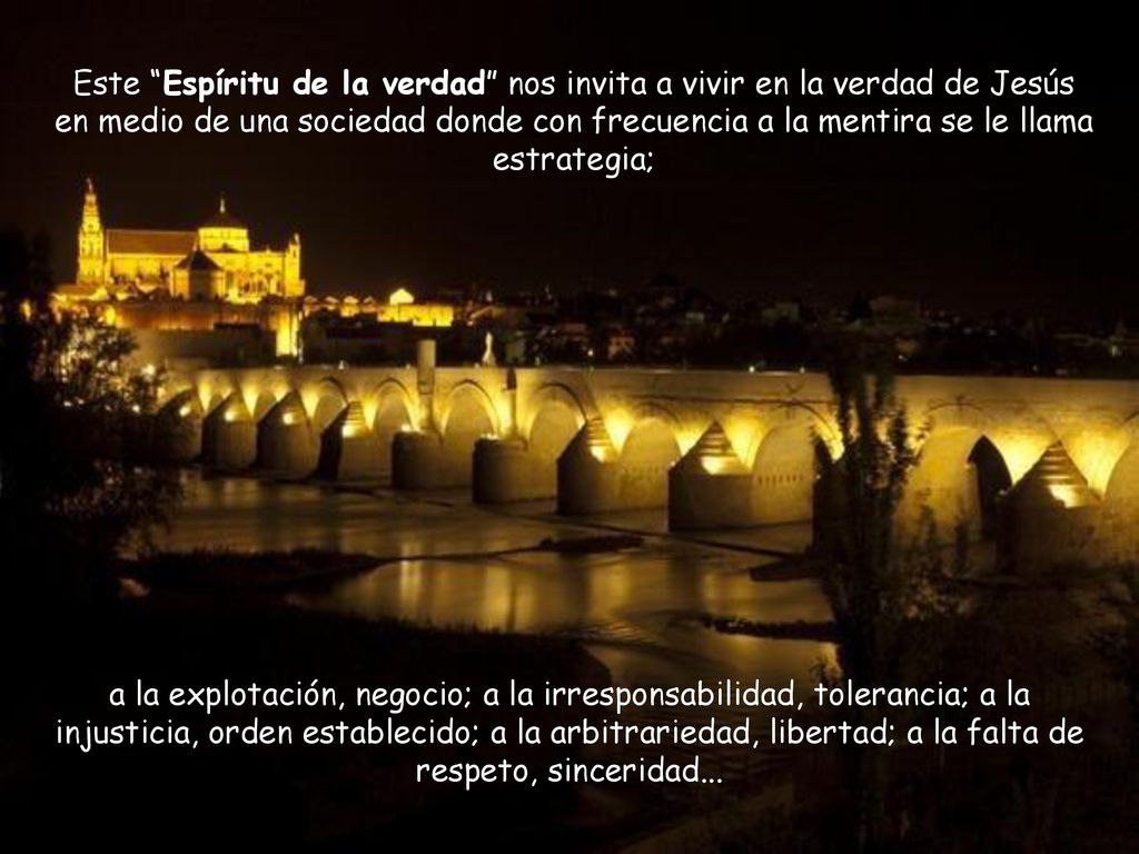 Este Espíritu de la verdad nos invita a vivir en la verdad de Jesús en medio de una sociedad donde con frecuencia a la mentira se le llama estrategia;