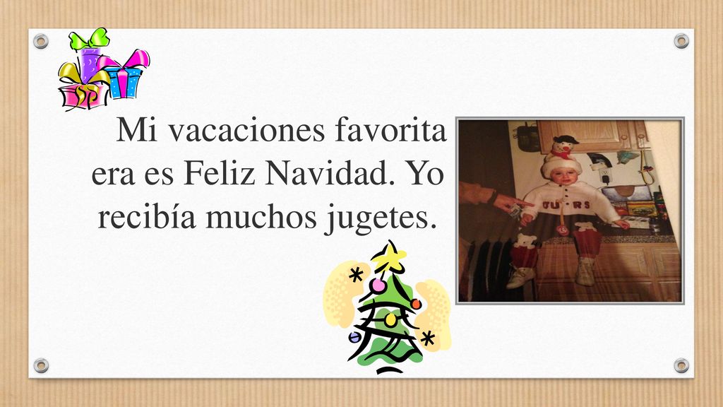 Mi vacaciones favorita era es Feliz Navidad. Yo recibía muchos jugetes.