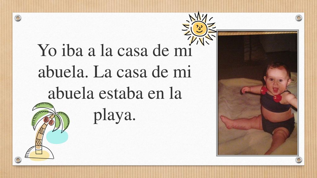Yo iba a la casa de mi abuela. La casa de mi abuela estaba en la playa.