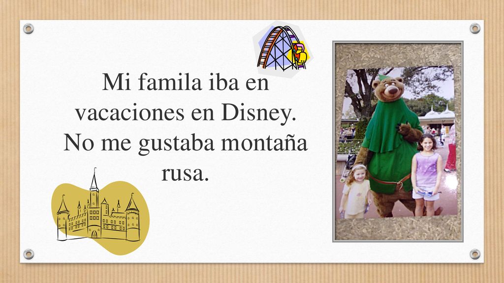 Mi famila iba en vacaciones en Disney. No me gustaba montaña rusa.