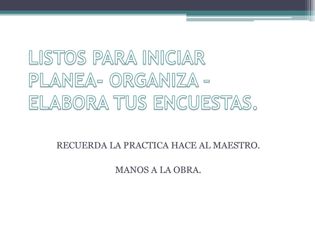 LISTOS PARA INICIAR PLANEA- ORGANIZA –ELABORA TUS ENCUESTAS.