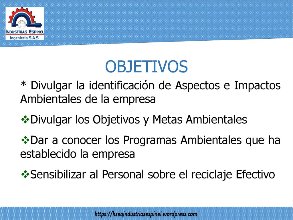 OBJETIVOS * Divulgar la identificación de Aspectos e Impactos Ambientales de la empresa. Divulgar los Objetivos y Metas Ambientales.
