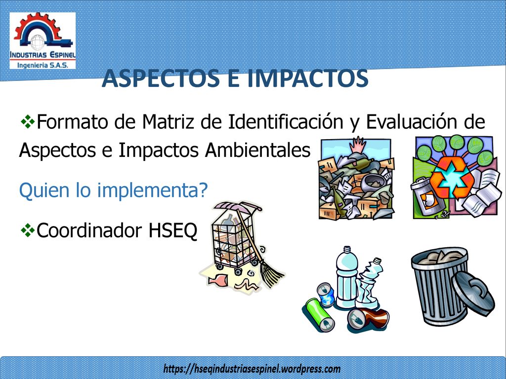 ASPECTOS E IMPACTOS Formato de Matriz de Identificación y Evaluación de Aspectos e Impactos Ambientales.
