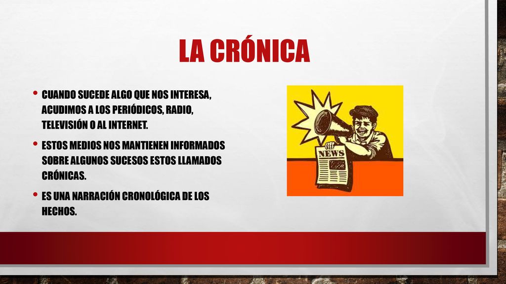 La crónica Cuando sucede algo que nos interesa, acudimos a los periódicos, radio, televisión o al internet.