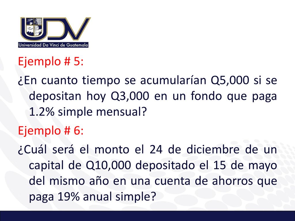 Ejemplo # 5: ¿En cuanto tiempo se acumularían Q5,000 si se depositan hoy Q3,000 en un fondo que paga 1.2% simple mensual.