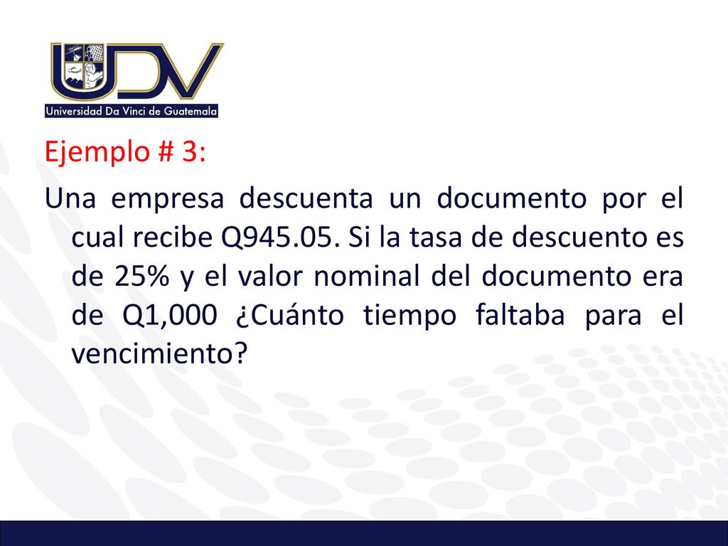 Ejemplo # 3: Una empresa descuenta un documento por el cual recibe Q