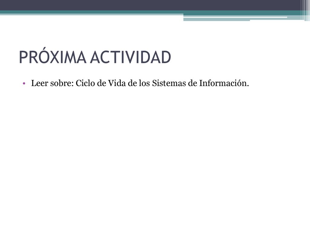 PRÓXIMA ACTIVIDAD Leer sobre: Ciclo de Vida de los Sistemas de Información.