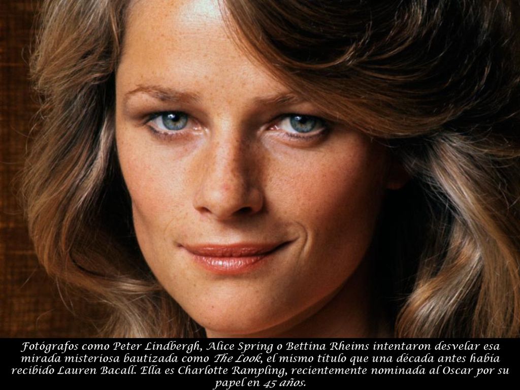 Fotógrafos como Peter Lindbergh, Alice Spring o Bettina Rheims intentaron desvelar esa mirada misteriosa bautizada como The Look, el mismo título que una década antes había recibido Lauren Bacall.
