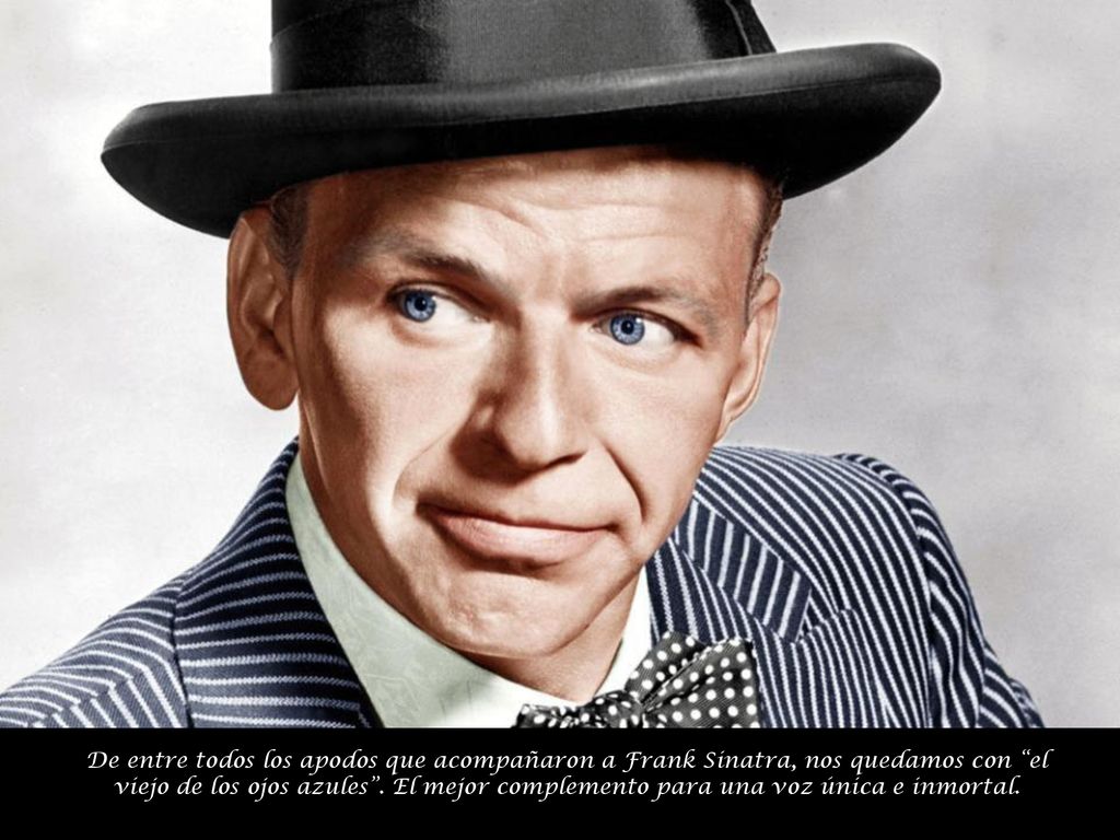 De entre todos los apodos que acompañaron a Frank Sinatra, nos quedamos con el viejo de los ojos azules .