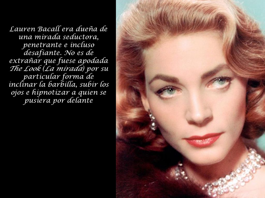 Lauren Bacall era dueña de una mirada seductora, penetrante e incluso desafiante.