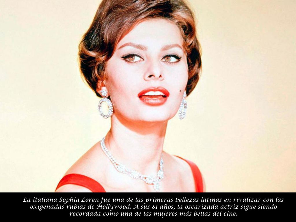 La italiana Sophia Loren fue una de las primeras bellezas latinas en rivalizar con las oxigenadas rubias de Hollywood.