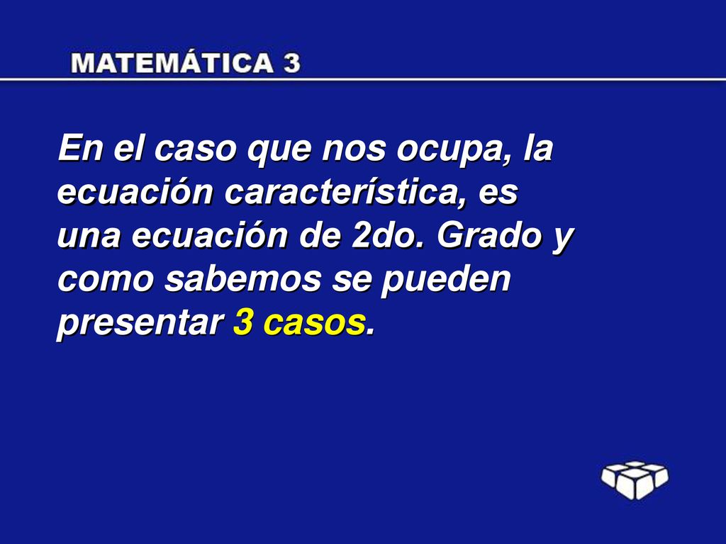En el caso que nos ocupa, la ecuación característica, es una ecuación de 2do.