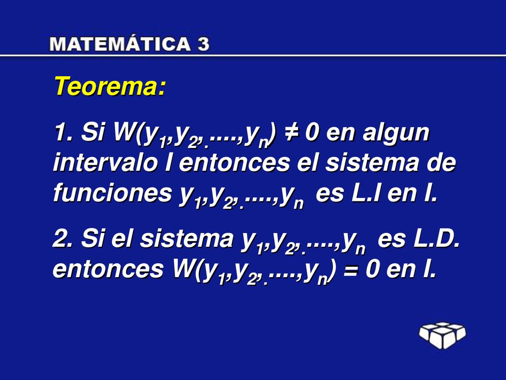 Teorema: 1. Si W(y1,y2,.....,yn) ≠ 0 en algun intervalo I entonces el sistema de funciones y1,y2,.....,yn es L.I en I.