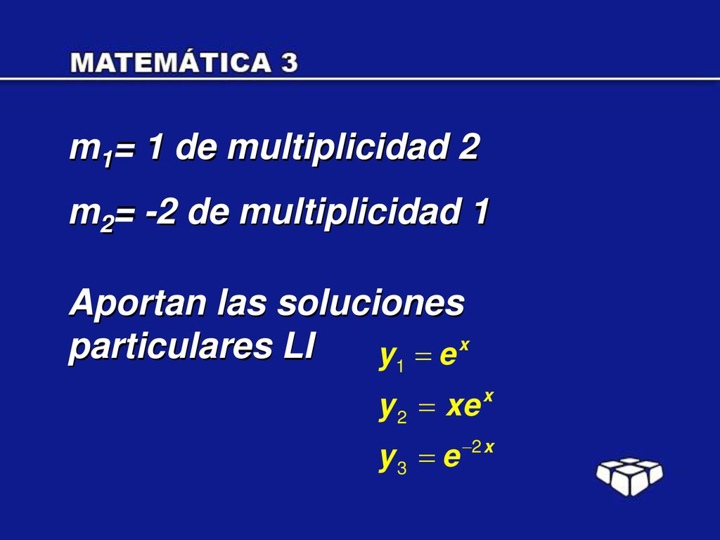 m1= 1 de multiplicidad 2 m2= -2 de multiplicidad 1 Aportan las soluciones particulares LI