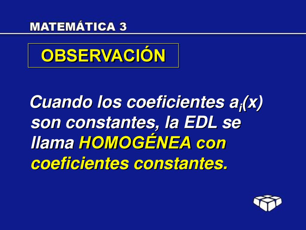 son constantes, la EDL se llama HOMOGÉNEA con coeficientes constantes.