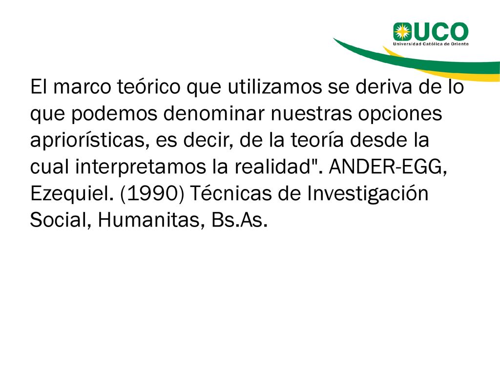 El marco teórico que utilizamos se deriva de lo que podemos denominar nuestras opciones apriorísticas, es decir, de la teoría desde la cual interpretamos la realidad .