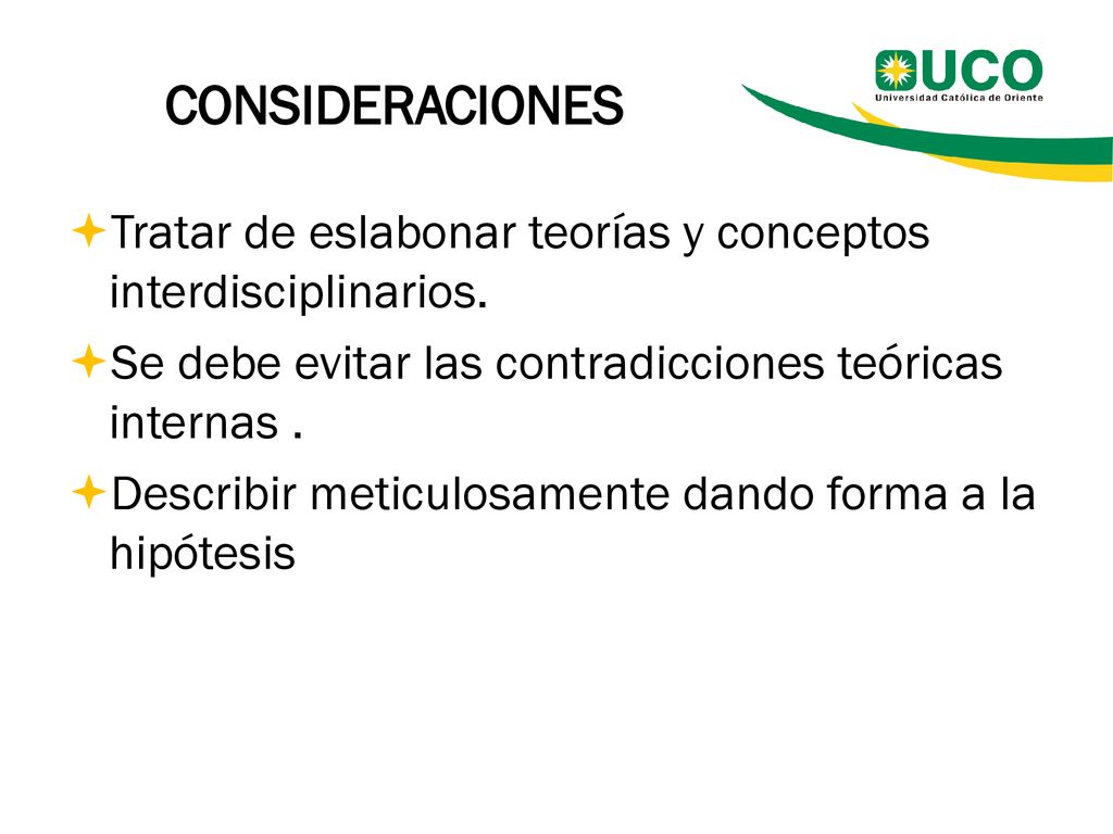 CONSIDERACIONES Tratar de eslabonar teorías y conceptos interdisciplinarios. Se debe evitar las contradicciones teóricas internas .