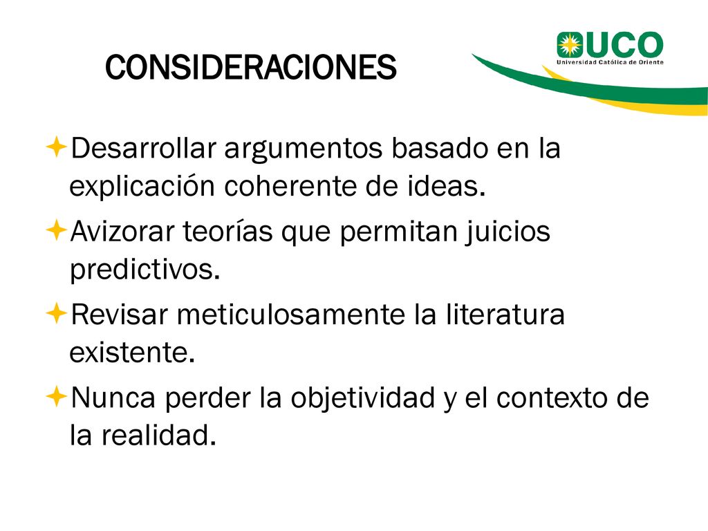 CONSIDERACIONES Desarrollar argumentos basado en la explicación coherente de ideas. Avizorar teorías que permitan juicios predictivos.