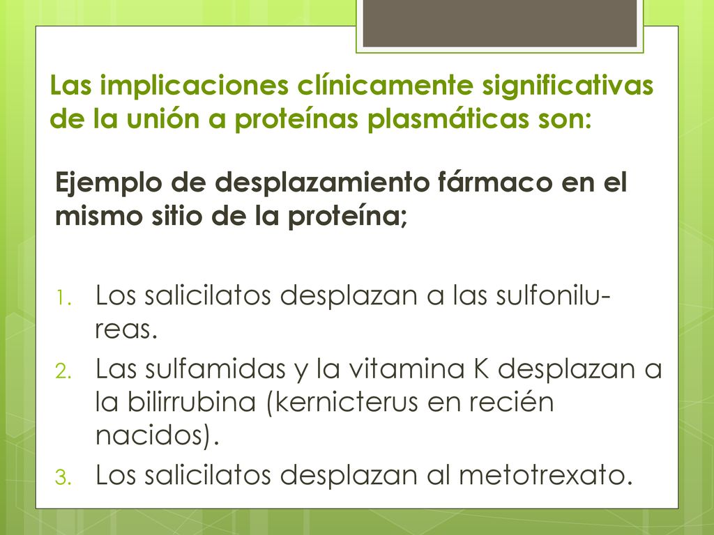 Las implicaciones clínicamente signifi­cativas de la unión a proteínas plasmáticas son: