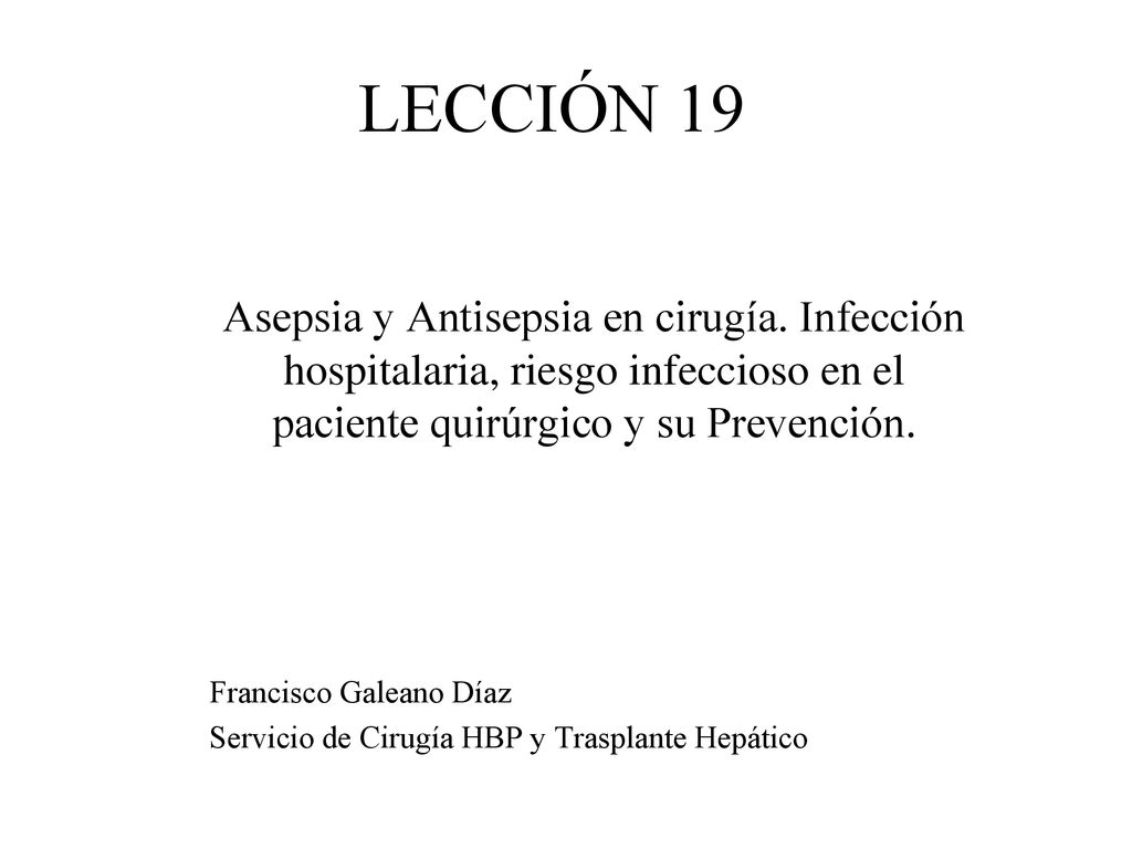LECCIÓN 19 Asepsia y Antisepsia en cirugía. Infección hospitalaria, riesgo infeccioso en el paciente quirúrgico y su Prevención.
