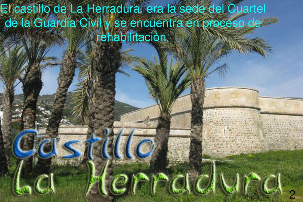 El castillo de La Herradura, era la sede del Cuartel de la Guardia Civil y se encuentra en proceso de rehabilitación.