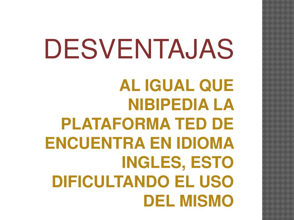 DESVENTAJAS AL IGUAL QUE NIBIPEDIA LA PLATAFORMA TED DE ENCUENTRA EN IDIOMA INGLES, ESTO DIFICULTANDO EL USO DEL MISMO.