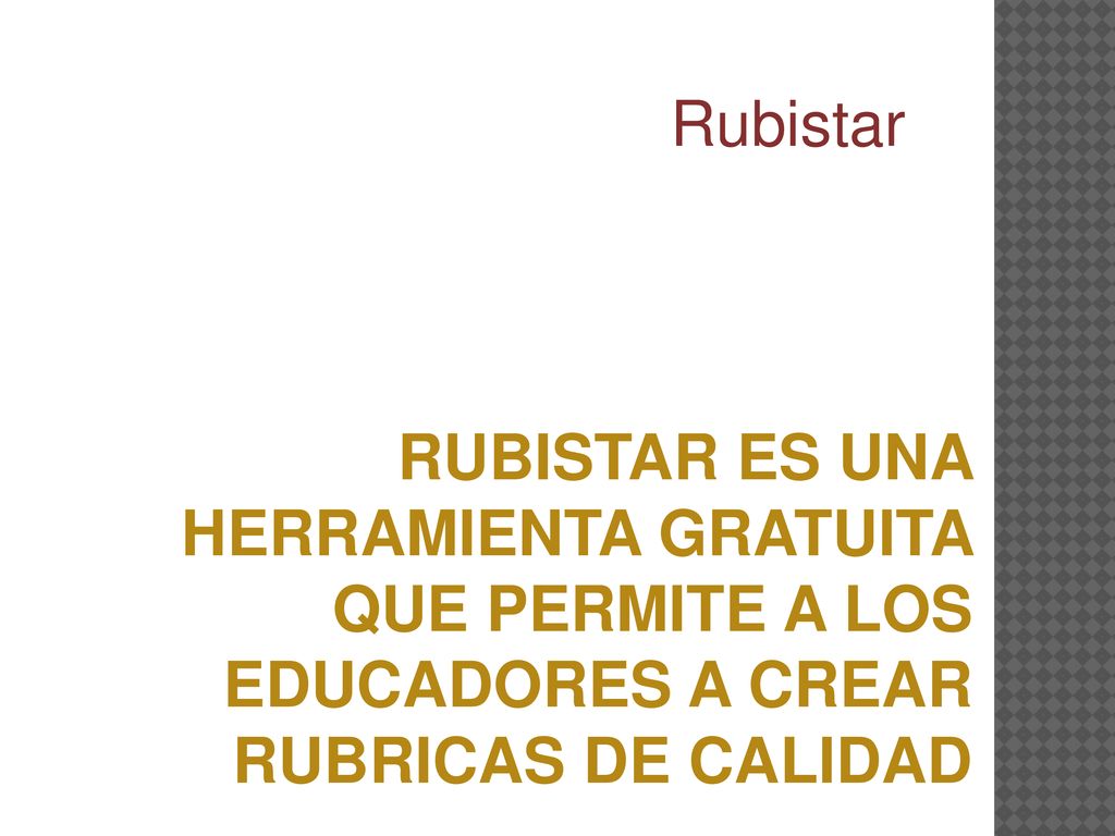 Rubistar RUBISTAR ES UNA HERRAMIENTA GRATUITA QUE PERMITE A LOS EDUCADORES A CREAR RUBRICAS DE CALIDAD.