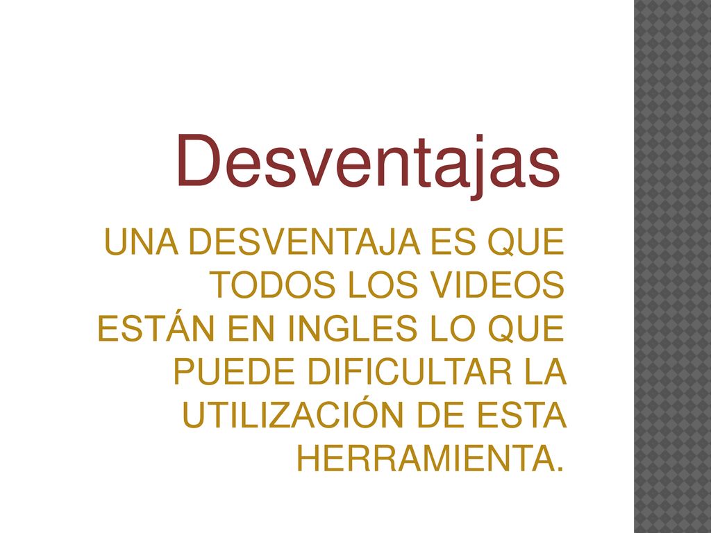 Desventajas UNA DESVENTAJA ES QUE TODOS LOS VIDEOS ESTÁN EN INGLES LO QUE PUEDE DIFICULTAR LA UTILIZACIÓN DE ESTA HERRAMIENTA.