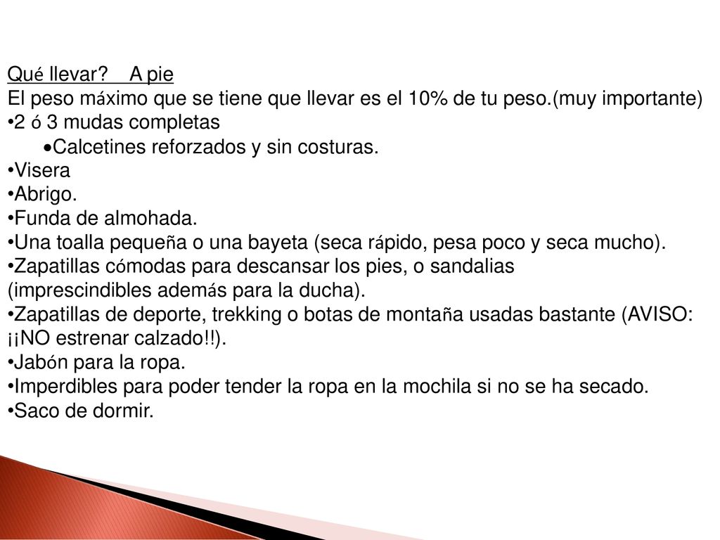 Qué llevar A pie El peso máximo que se tiene que llevar es el 10% de tu peso.(muy importante) 2 ó 3 mudas completas.