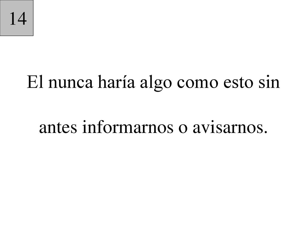 El nunca haría algo como esto sin antes informarnos o avisarnos.